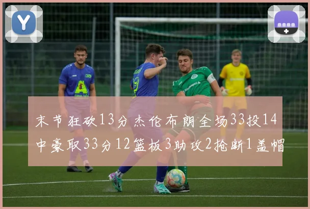 末节狂砍13分杰伦布朗全场33投14中豪取33分12篮板3助攻2抢断1盖帽