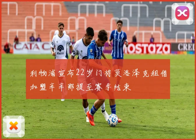 利物浦宣布22岁门将莫洛泽克租借加盟辛辛那提至赛季结束