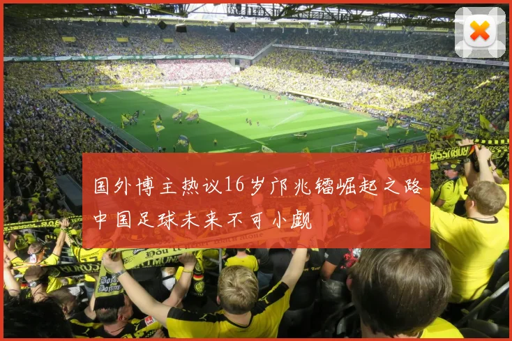 国外博主热议16岁邝兆镭崛起之路中国足球未来不可小觑